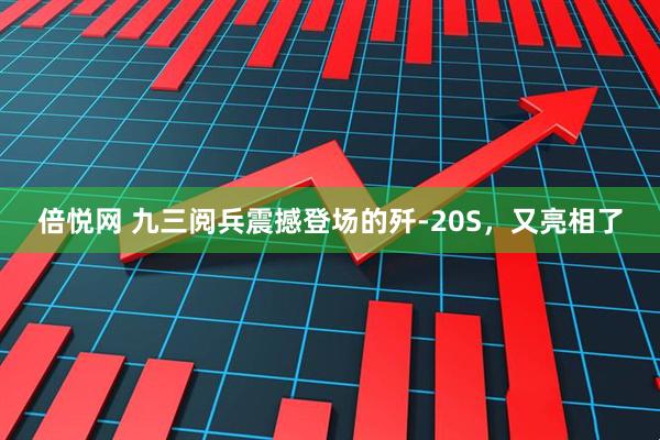 倍悦网 九三阅兵震撼登场的歼-20S，又亮相了