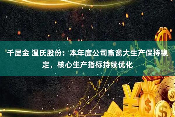 千层金 温氏股份：本年度公司畜禽大生产保持稳定，核心生产指标持续优化